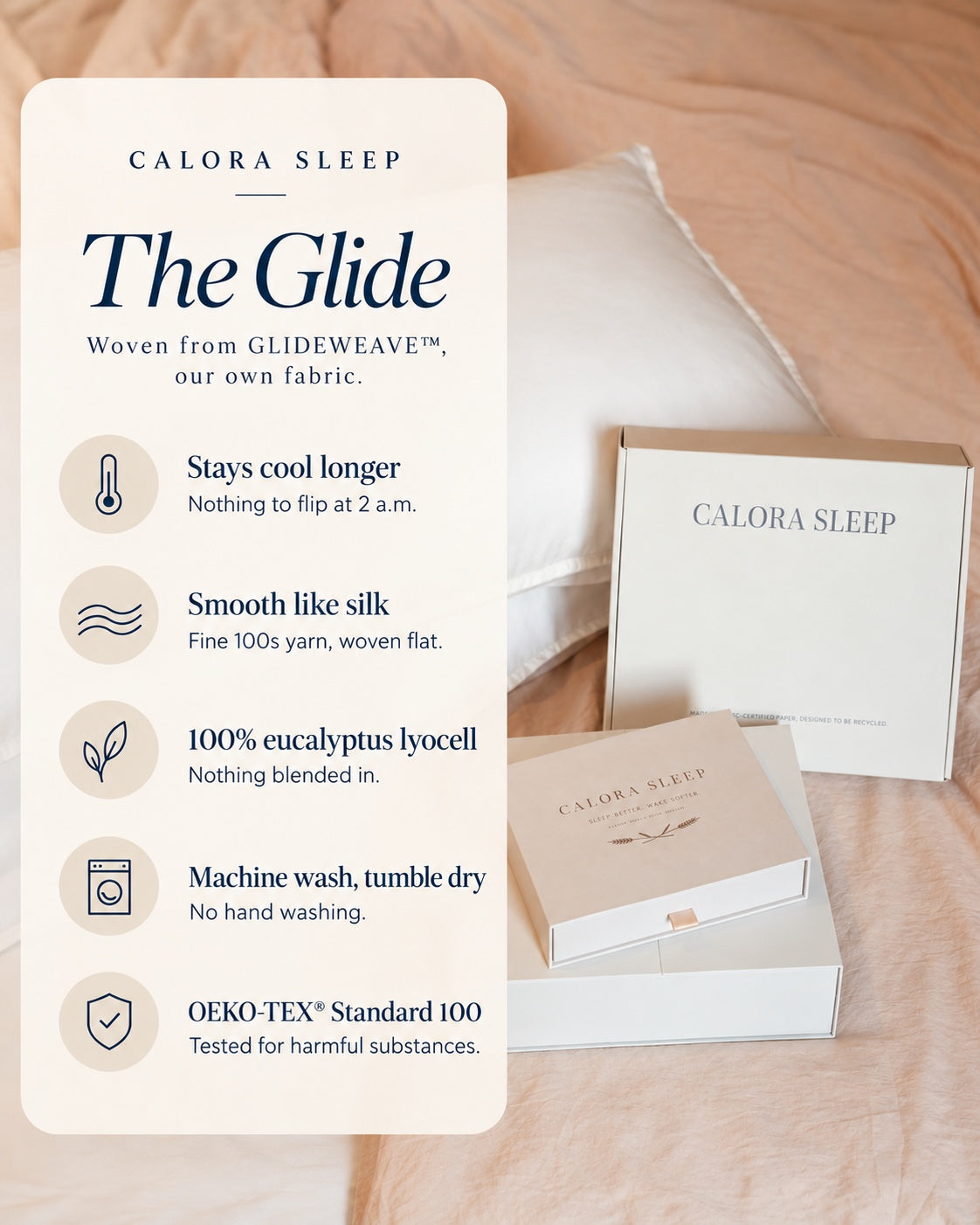 The Glide Pillowcase features: cooling GLIDEWEAVE fabric, smooth 100s yarn, eucalyptus lyocell, machine-wash care and OEKO-TEX Standard 100